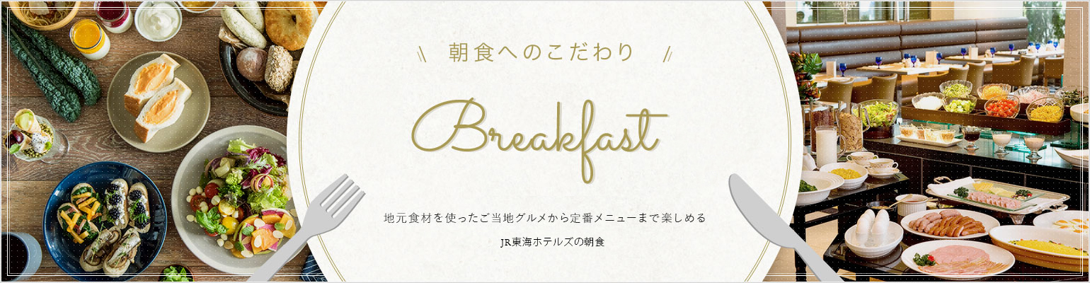 朝食へのこだわり Breakfast Buffet 地元食材を使ったご当地グルメから定番メニューまで楽しめる
JR東海ホテルズの朝食ビュッフェ