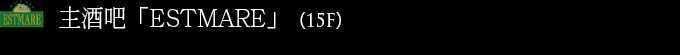 主酒吧「ESTMARE」（15F）